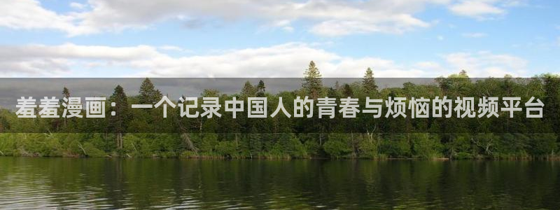 汗汗漫画在线免费：羞羞漫画：一个记录中国人的青春与烦恼的视频平台