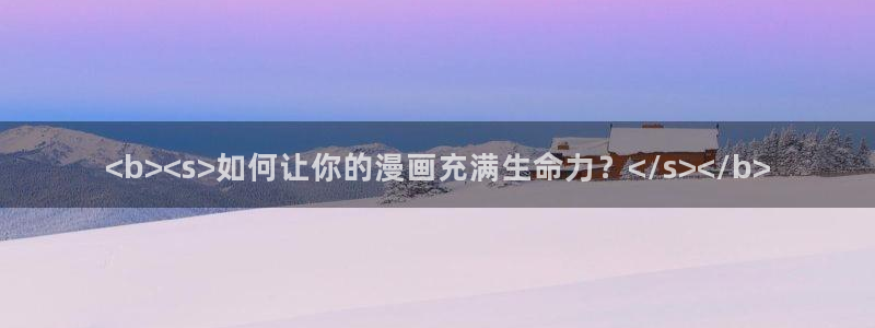 汗汗漫画免费下拉式漫画官方入口：<b><s>如何让你的漫画充满生命力？</s></b>